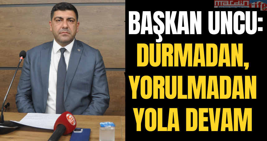 Başkan Uncu: Durmadan, yorulmadan yola devam