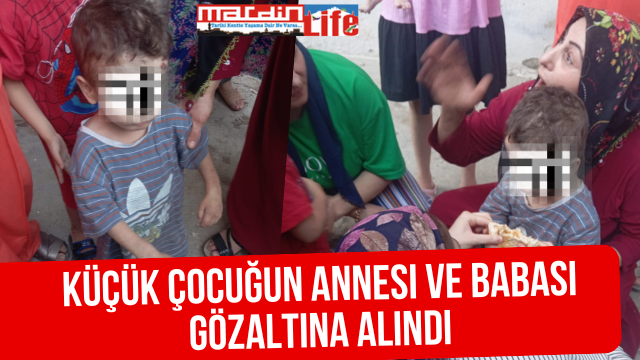 Sıcak Gelişme! Küçük çocuğun annesi ve babası gözaltına alındı