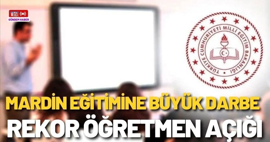 MEB'in yeni uygulaması Mardin Eğitimine büyük darbe vurdu! Öğretmen açığı bine yaklaştı