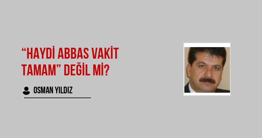 “HAYDİ ABBAS VAKİT  TAMAM” DEĞİL Mİ?