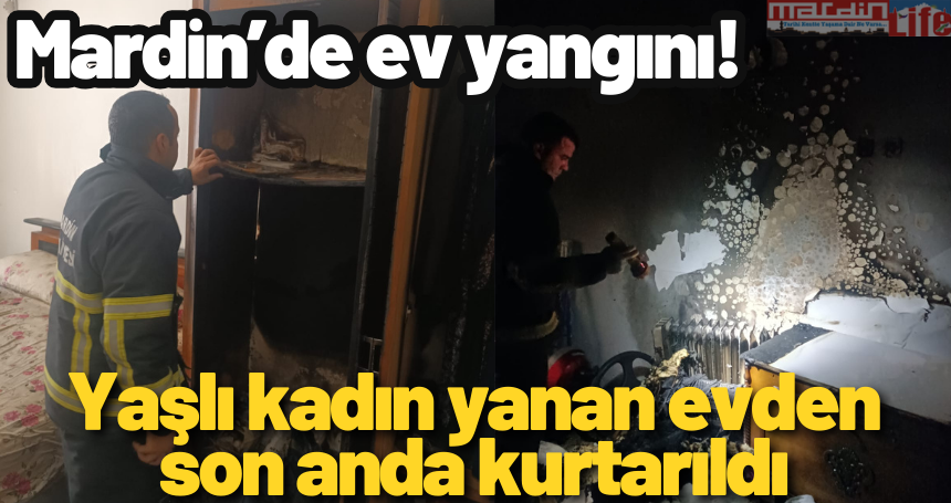 Mardin'de Ev yangını! Yaşlı kadın yanan evden son anda kurtarıldı