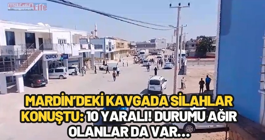 Mardin’deki kavgada silahlar konuştu: 10 yaralı! Durumu ağır olanlar da var…