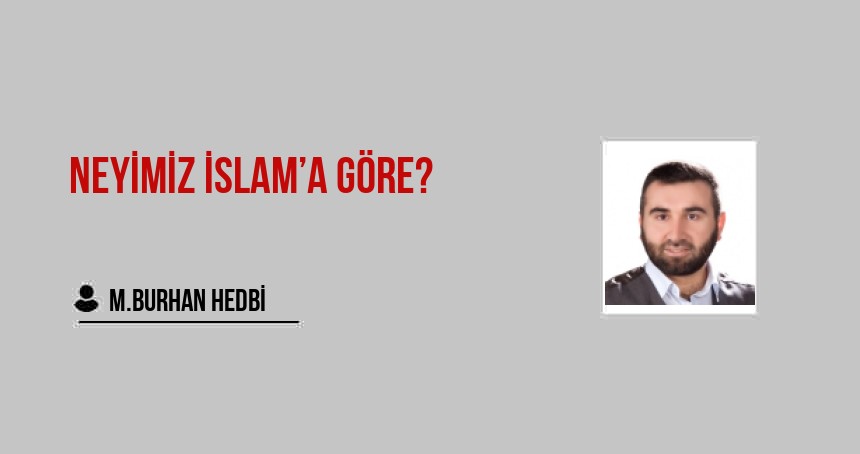 NEYİMİZ İSLAM’A GÖRE?