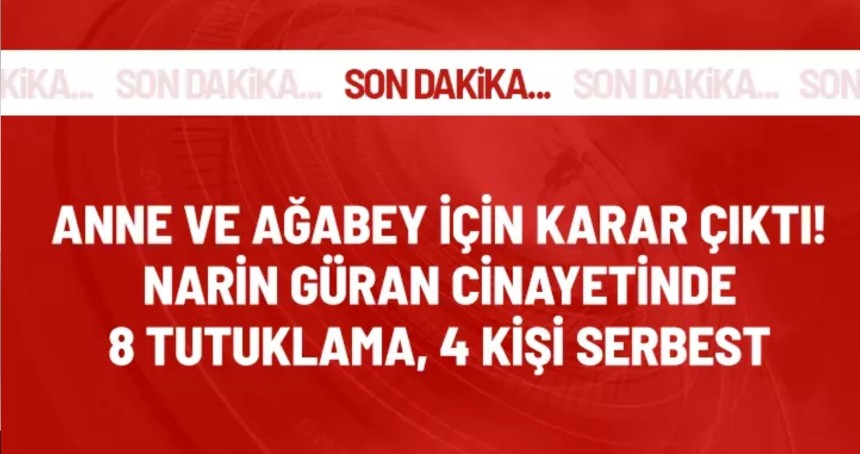 Narin Güran cinayetinde anne ve ağabey dahil 8 kişi tutuklandı