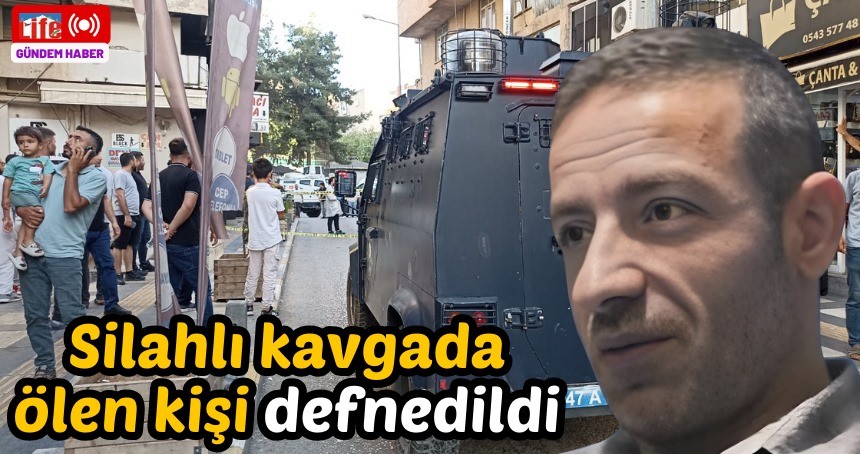 Silahlı kavgada ölen kişi defnedildi