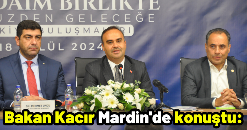 Bakan Kacır Mardin'de konuştu: 'Bugüne kadar Mardin'in OSB’lerinin alt yapı çalışmaları için bakanlık olarak 2 milyar 100 milyon lira kaynak ayırdık''