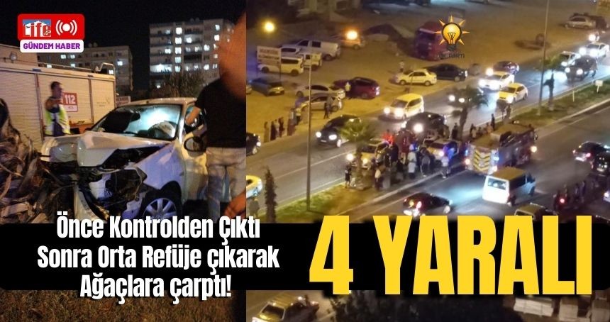 Kontrolden Çıkan Araç Refüje çıktı ağaçlara çarparak durabildi: 4 Yaralı