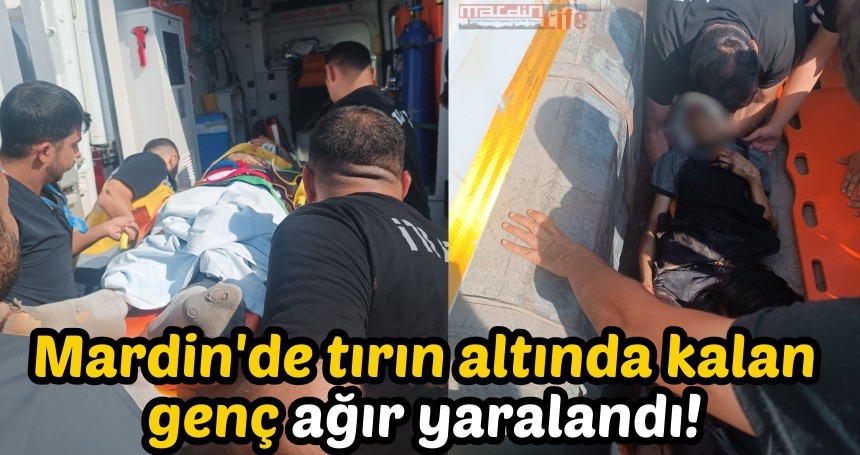 Mardin'de tırın altında kalan genç ağır yaralandı