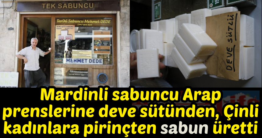 Mardinli sabuncu Arap prenslerine deve sütünden, Çinli kadınlara pirinçten sabun üretti