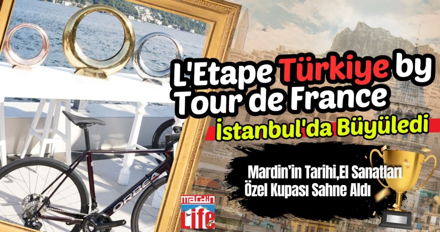 L'Etape Türkiye by Tour de France İstanbul'da Büyüledi: Mardin’in Tarihi, El Sanatları ve Özel Kupası Sahne Aldı