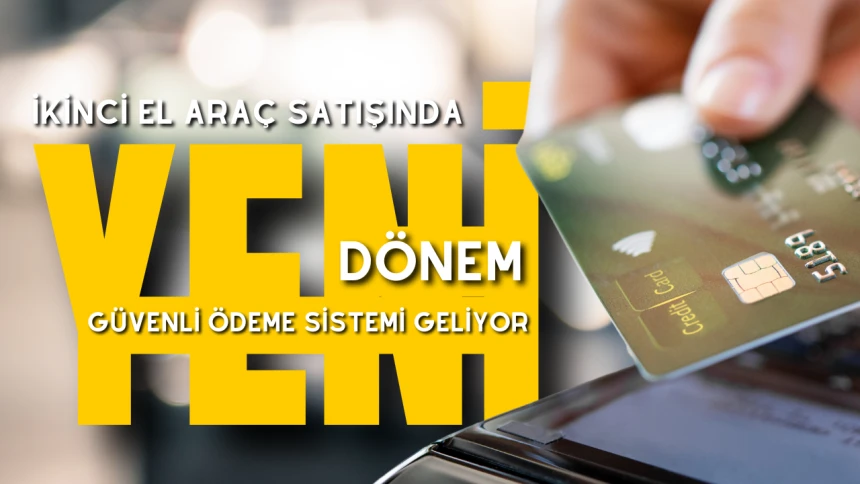 İkinci el taşıt satışında 10 soruda 'Güvenli Ödeme Sistemi'