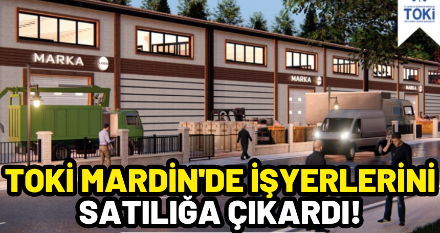 TOKİ Mardin'de işyerlerini satılığa çıkardı!