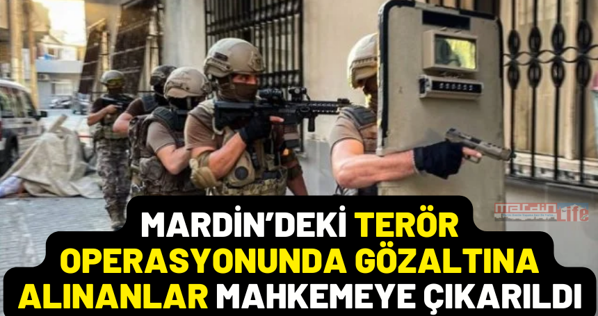 Mardin’deki terör operasyonunda gözaltına alınanlar mahkemeye çıkarıldı