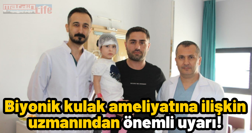 Biyonik kulak ameliyatına ilişkin uzmanından önemli uyarı