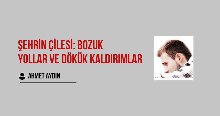 Şehrin Çilesi: Bozuk Yollar ve Dökük Kaldırımlar