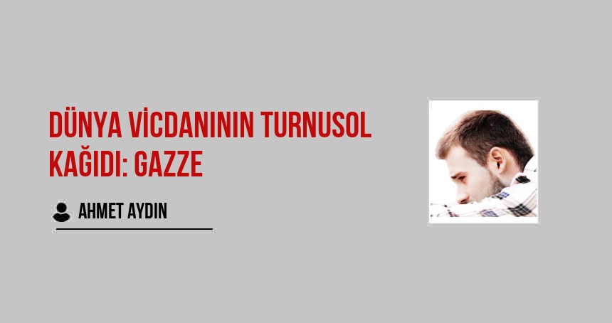 Dünya Vicdanının Turnusol Kağıdı: Gazze