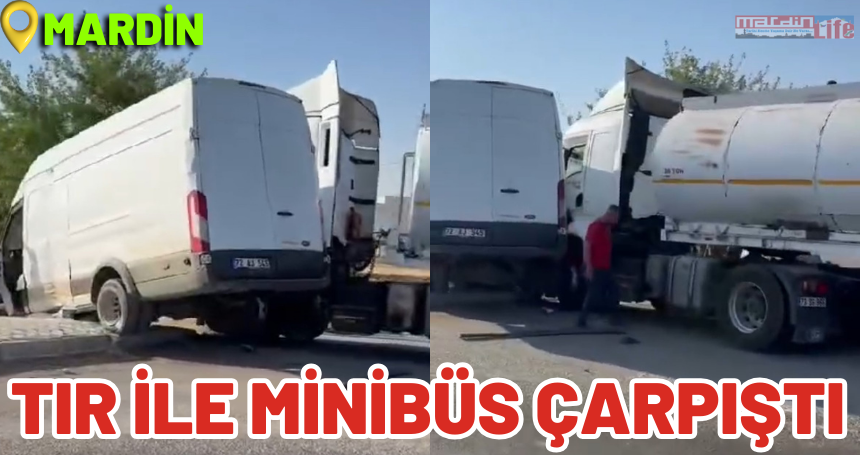 Mardin’de tır ile minibüs çarpıştı