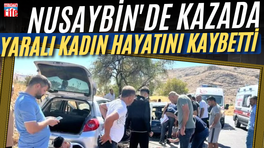 Nusaybin'de Kaza: Yaralı Kadın Hayatını Kaybetti