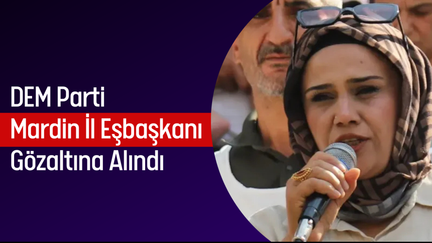 DEM Parti Mardin İl Eşbaşkanı Gözaltına Alındı