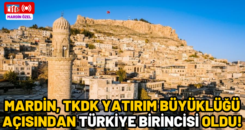 Mardin, TKDK yatırım büyüklüğü açısından Türkiye birincisi oldu!