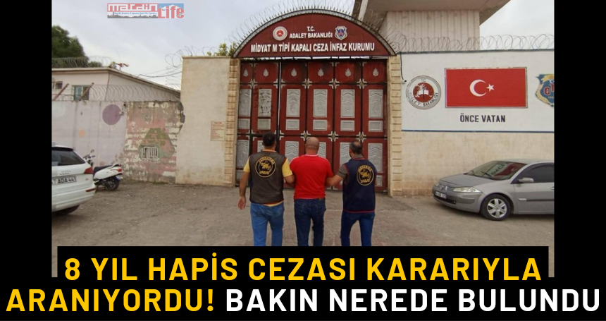 Mardin'de 8 yıl hapis cezası kararıyla aranan zanlı bakın nerede bulundu!