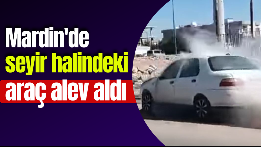 Mardin'de seyir halindeki araç alev aldı