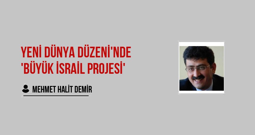 Yeni Dünya Düzeni'nde 'Büyük İsrail Projesi'