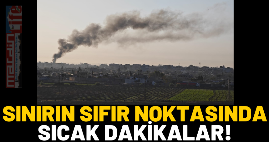 Sınırın sıfır noktasında sıcak dakikalar!