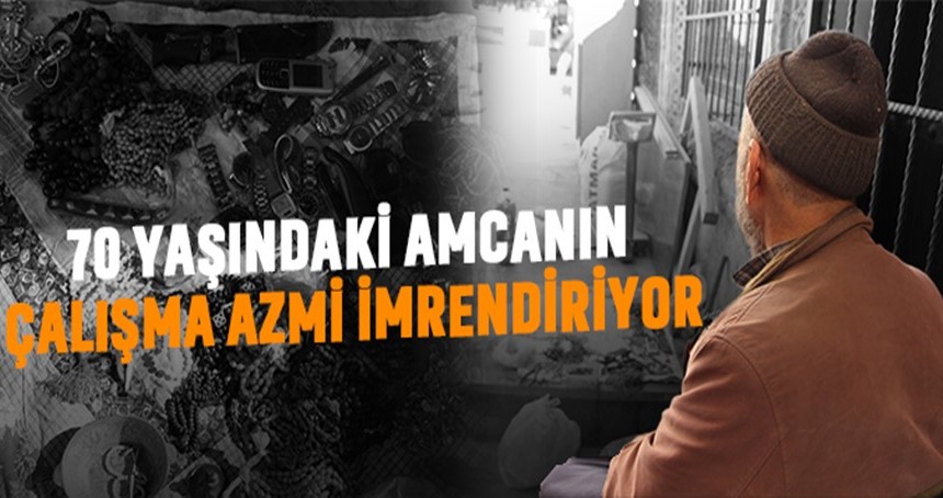 70 yaşındaki amcanın çalışma azmi imrendiriyor