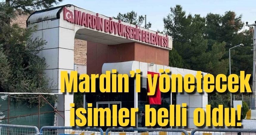 Mardin Büyükşehir Belediyesi’nde yeni yönetim belli oluyor!