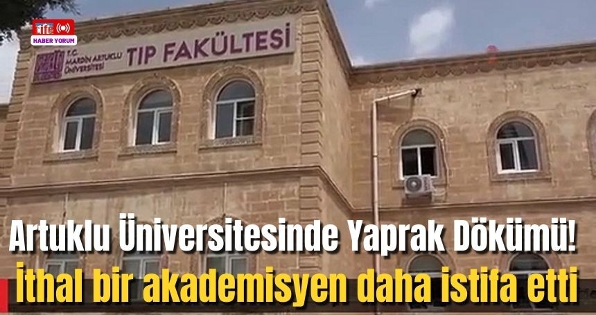 Artuklu Üniversitesinde Yaprak Dökümü! İthal bir akademisyen daha istifa etti