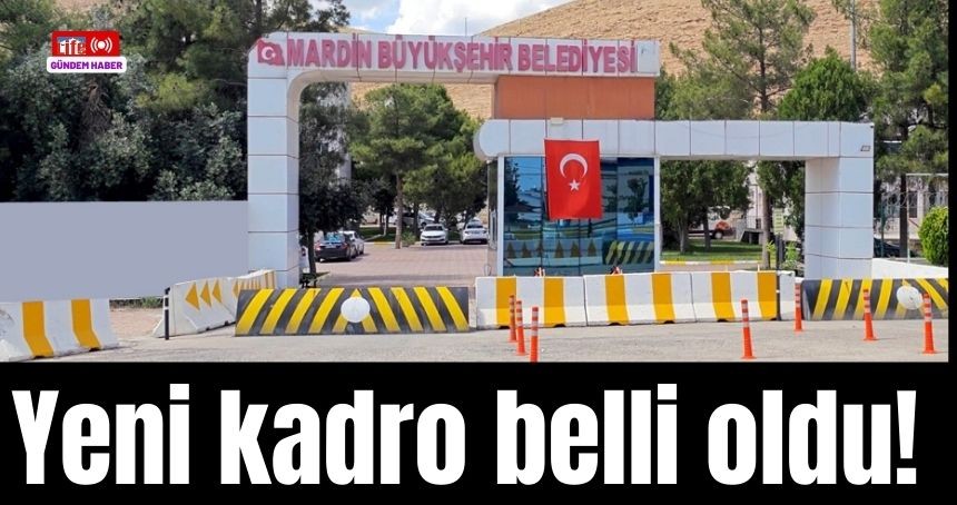 Mardin Büyükşehir Belediyesi’nde yeni kadro belli oldu!