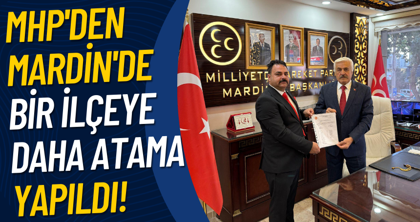 MHP'den Mardin'de bir ilçeye daha atama yapıldı!