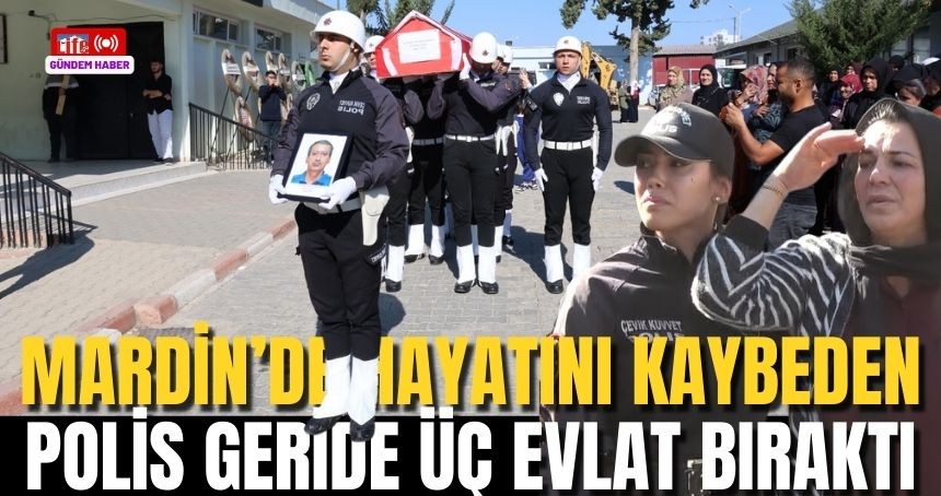 Kızıltepe'de hayatını kaybeden Polis, Geride Üç Evlat Bıraktı