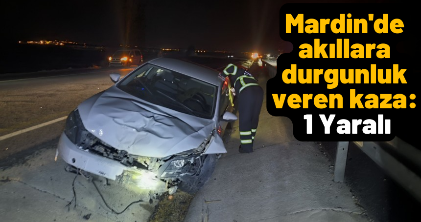 Mardin'de akıllara durgunluk veren kaza: 1 Yaralı