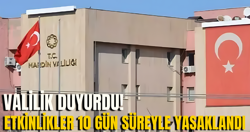 Mardin'de toplantı ve gösteri yürüyüşleri ile etkinlikler 10 gün süreyle yasaklandı