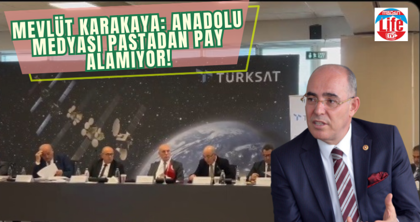 Mevlüt Karakaya: Anadolu Medyası pastadan pay alamıyor!