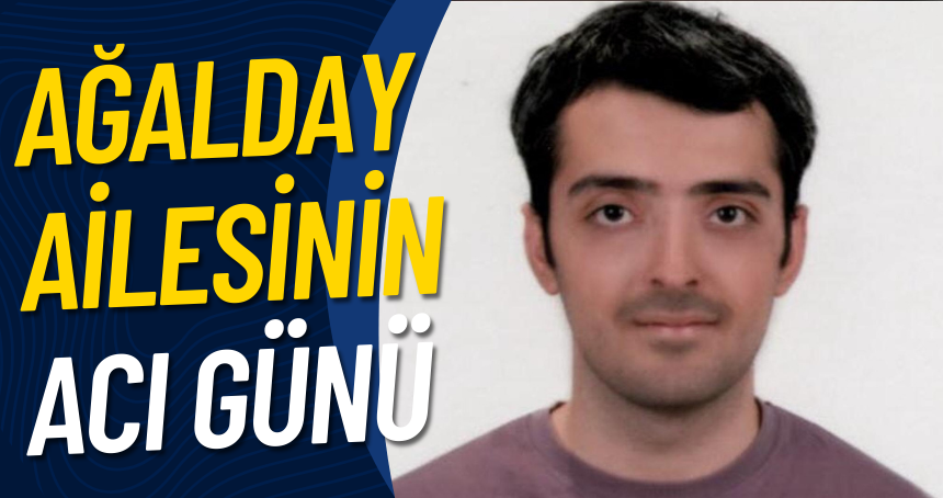 Ağalday ailesinin acı günü