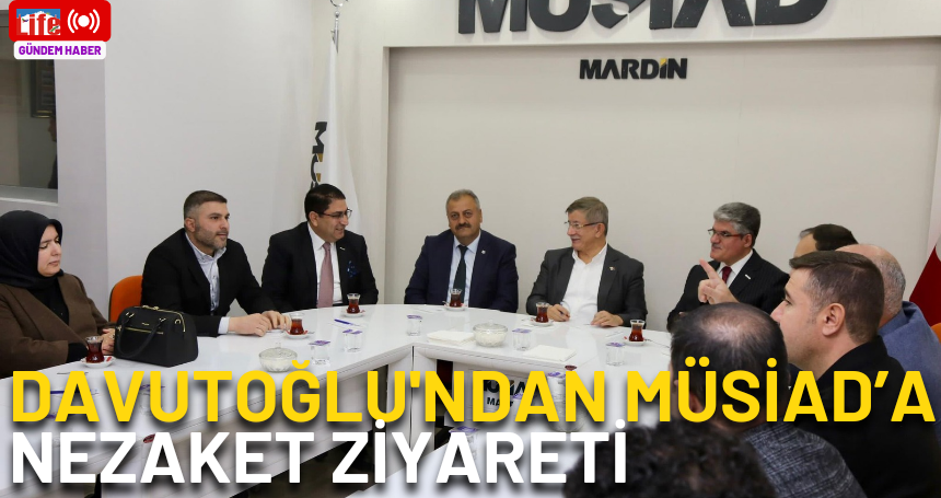 Davutoğlu'ndan MÜSİAD’a Nezaket Ziyareti