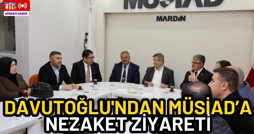 Davutoğlu'ndan MÜSİAD’a Nezaket Ziyareti