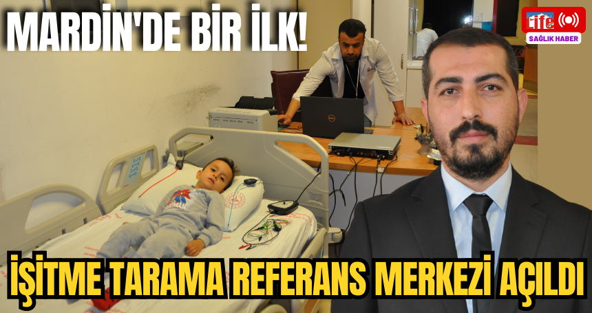 Mardin'de bir ilk! "İşitme Tarama Referans Merkezi" açıldı