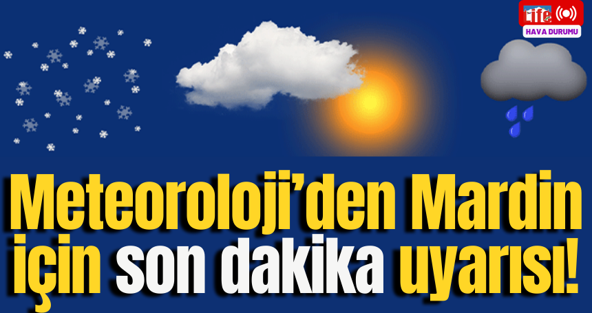 Meteoroloji’den Mardin için son dakika uyarısı!