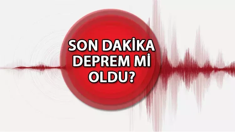 Son dakika deprem mi oldu? Az önce deprem nerede oldu?