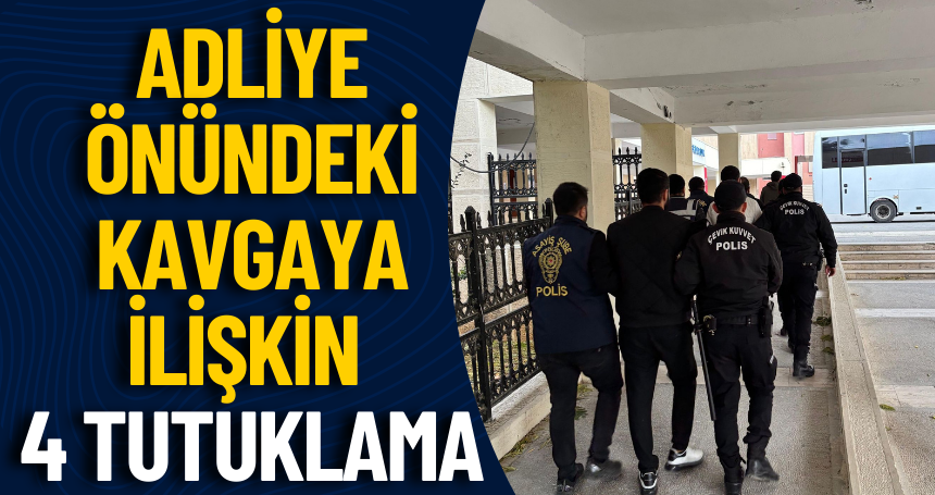 Adliye önündeki kavgaya ilişkin 4 tutuklama