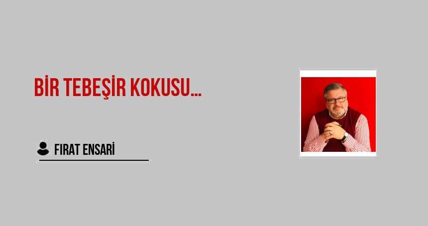 BİR TEBEŞİR KOKUSU…