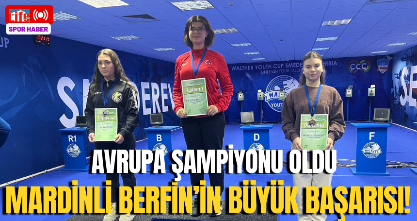 Mardinli Berfin’in büyük başarısı! Avrupa şampiyonu oldu