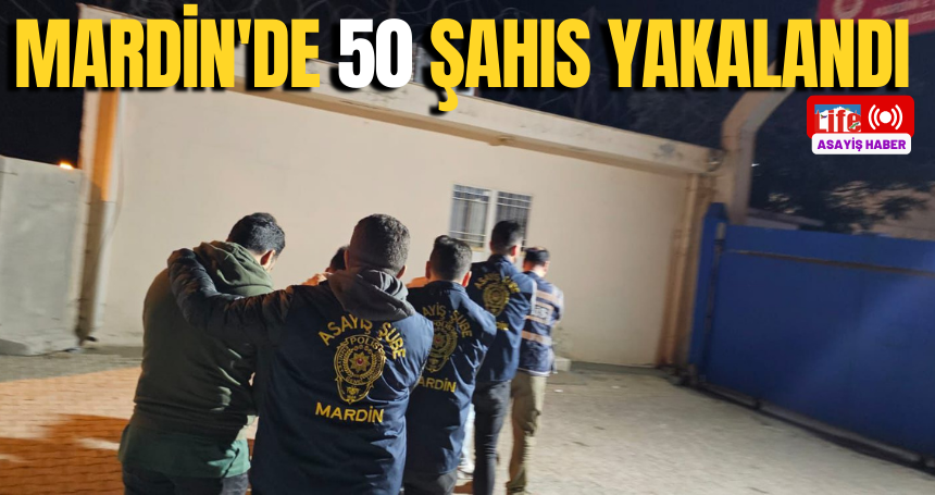 Mardin'de 50  Şahıs Yakalandı