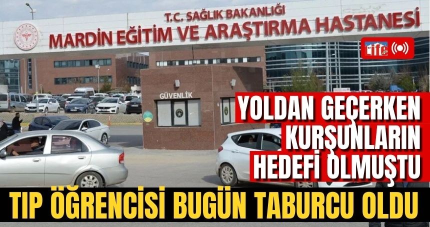 Mardin'deki Silahlı kavgada yaralanan Tıp Fakültesi Öğrencisi taburcu oldu