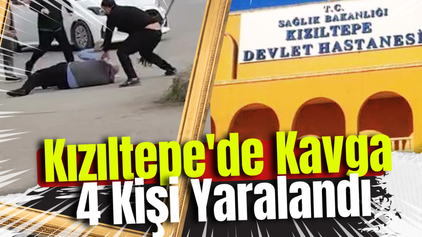 Kızıltepe'de Kavga: 4 Kişi Yaralandı