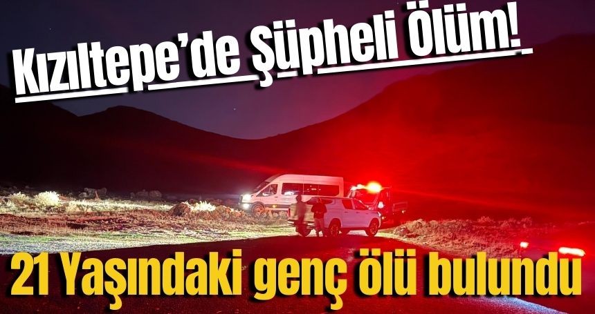 Mardin'de Şüpheli Ölüm! 21 Yaşındaki genç ölü bulundu